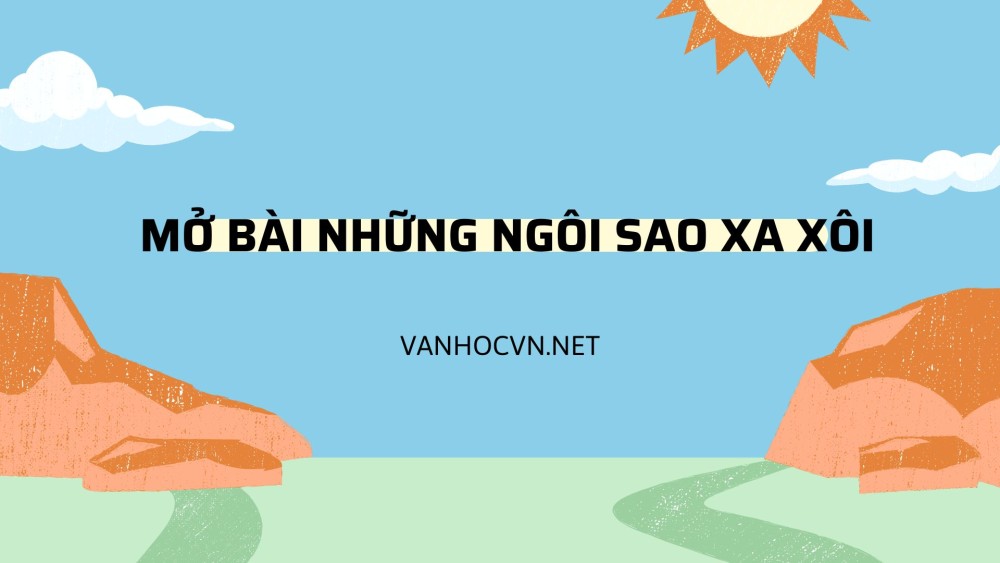 Top 5 mẫu mở bài Những ngôi sao xa xôi hay nhất